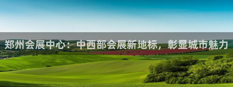 果博公司注册：郑州会展中心：中西部会展新地标，彰显城市魅力