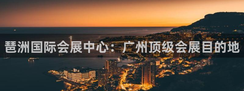 果博官网首页：琶洲国际会展中心：广州顶级会展目的地