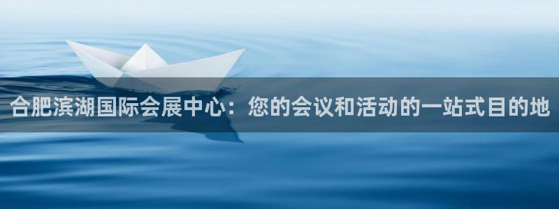 果博上分电话：合肥滨湖国际会展中心：您的会议和活动的一站式目的地