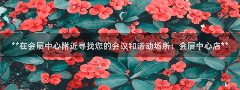 果博注册客服电话号码：**在会展中心附近寻找您的会议和活动场所：会展中心店**