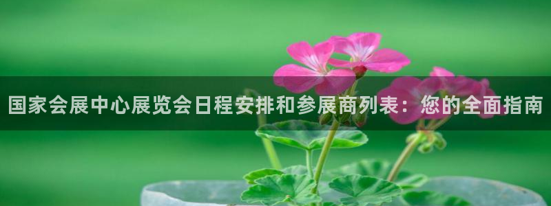 果博环保官网：国家会展中心展览会日程安排和参展商列表：您的全面指南