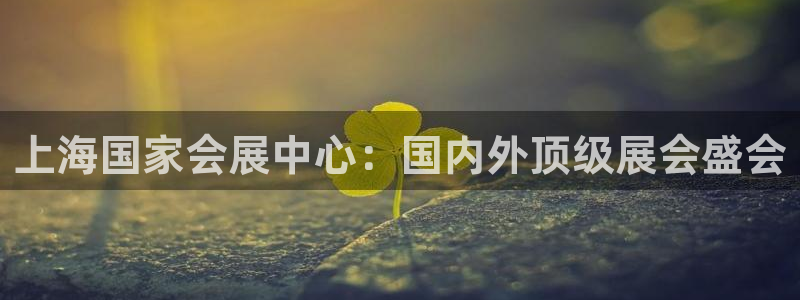 果博公司客服电话号码：上海国家会展中心：国内外顶级展会盛会
