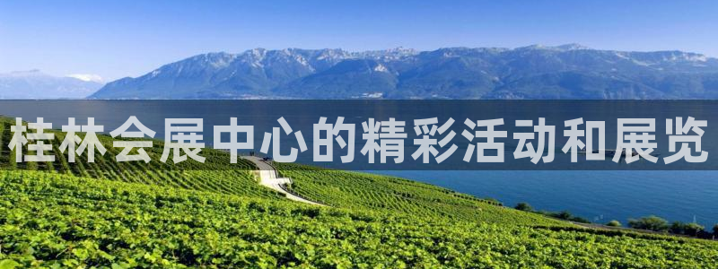 果博注册客服电话是多少啊：桂林会展中心的精彩活动和展览