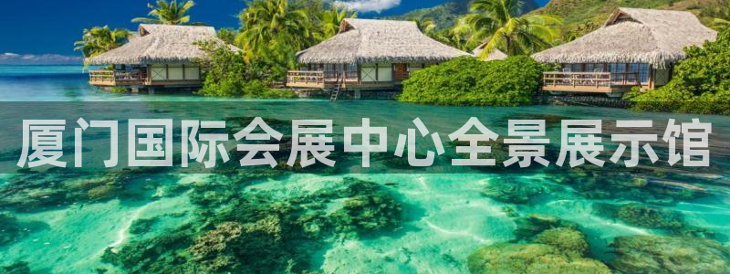 果博公司会员注册账号：厦门国际会展中心全景展示馆