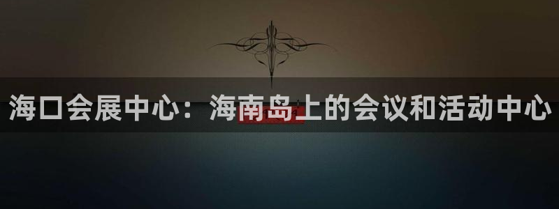 果博手机下载：海口会展中心：海南岛上的会