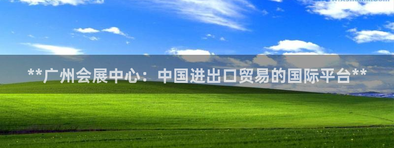 果博注册会员多少钱：**广州会展中心：中国进出口贸易的国际平台**