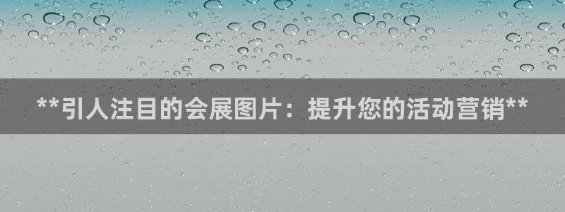 果博东手机版下载开户：**引人注目的会展图片：提升您的活动营销**