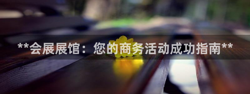 果博公司会员怎么开户：**会展展馆：您的