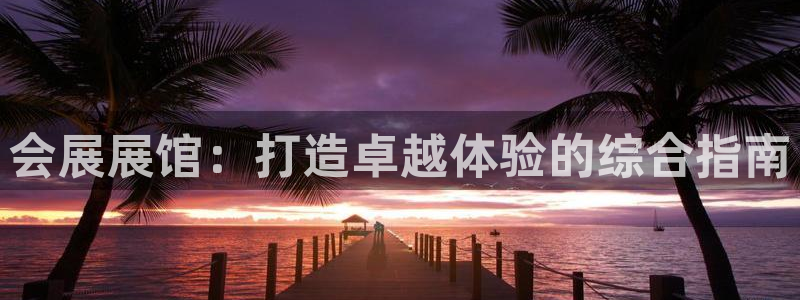 果博代理电话多少：会展展馆：打造卓越体验