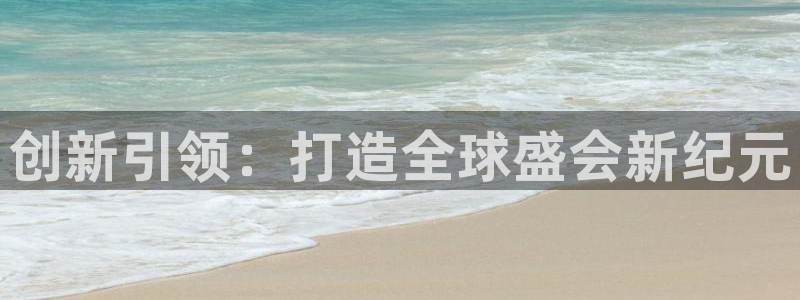 果博公司客服微信怎么加：创新引领：打造全球盛会新纪