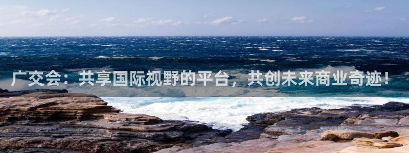 果博公司客服电话多少：广交会：共享国际视野的平台，共创未来商业奇迹！