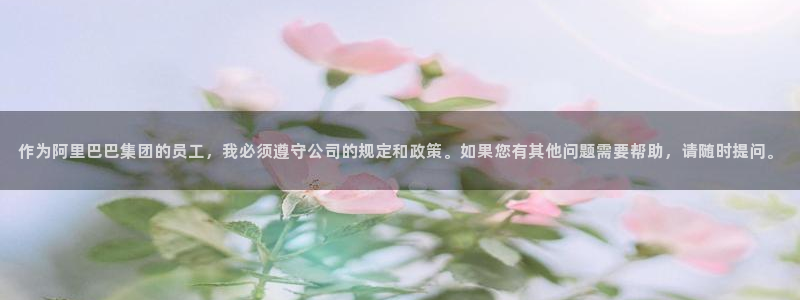 果博客服电话多少：作为阿里巴巴集团的员工，我必须遵守公司的规定和政策。如果您有其他问题需要帮助，请随时提问。