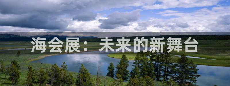 果博官网客服电话号码：海会展：未来的新舞