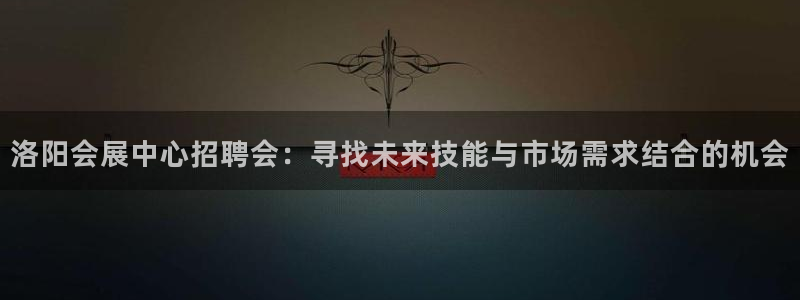 果博平台开户电话查询：洛阳会展中心招聘会