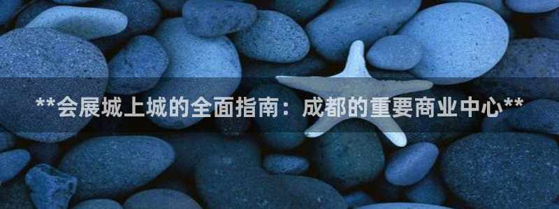 果搏东方客服：**会展城上城的全面指南：成都的重要商业中心**