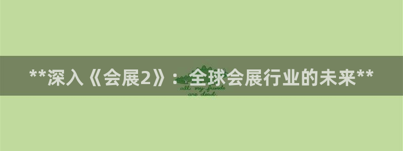 果博公司开户注册：**深入《会展2》：全球会展行业的未来**