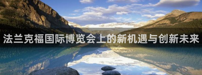 果博客服电话：法兰克福国际博览会上的新机遇与创新未来